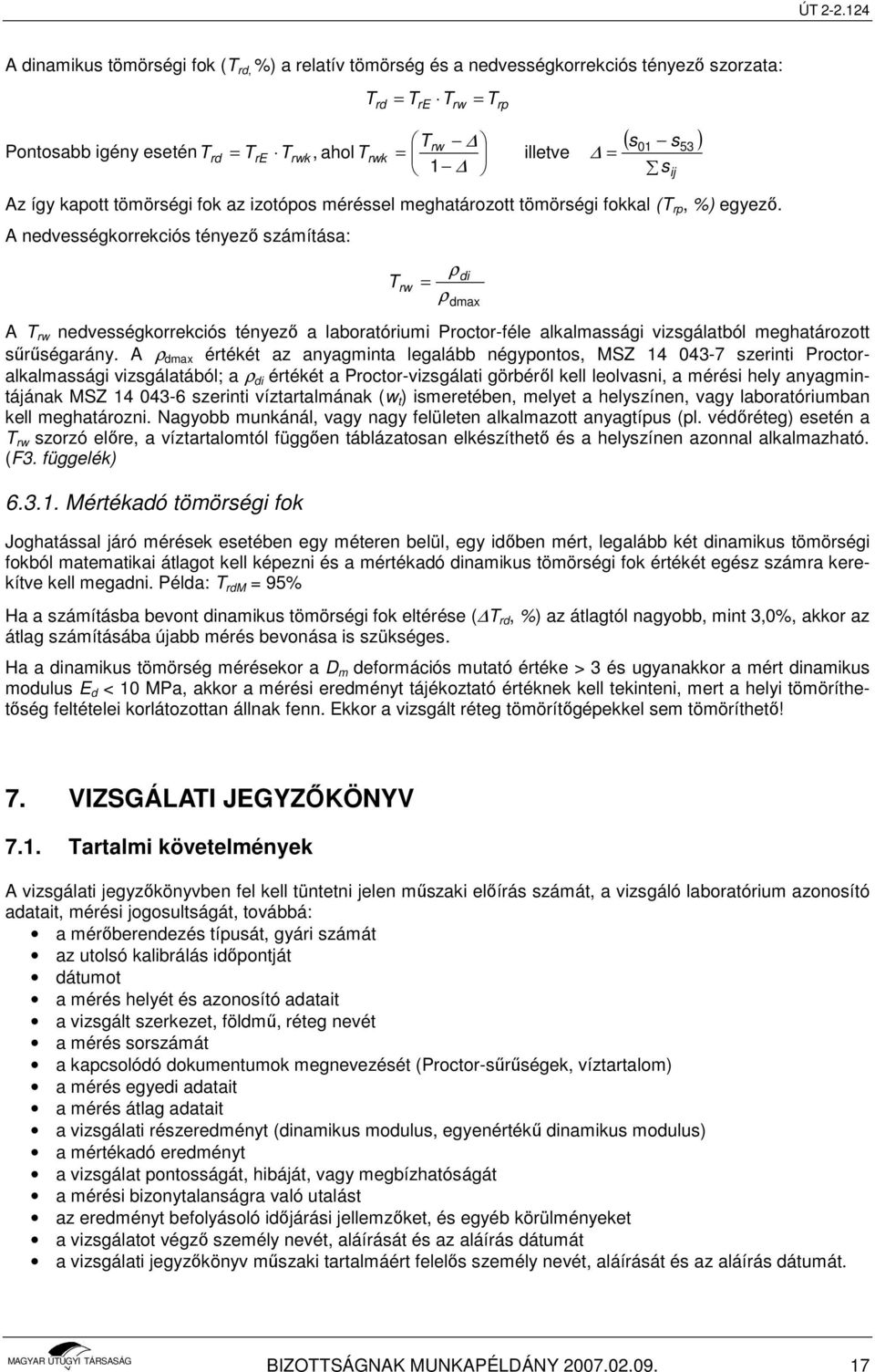 A nedvességkorrekciós tényezı számítása: T rw = ρ di ρ dmax A T rw nedvességkorrekciós tényezı a laboratóriumi Proctor-féle alkalmassági vizsgálatból meghatározott sőrőségarány.