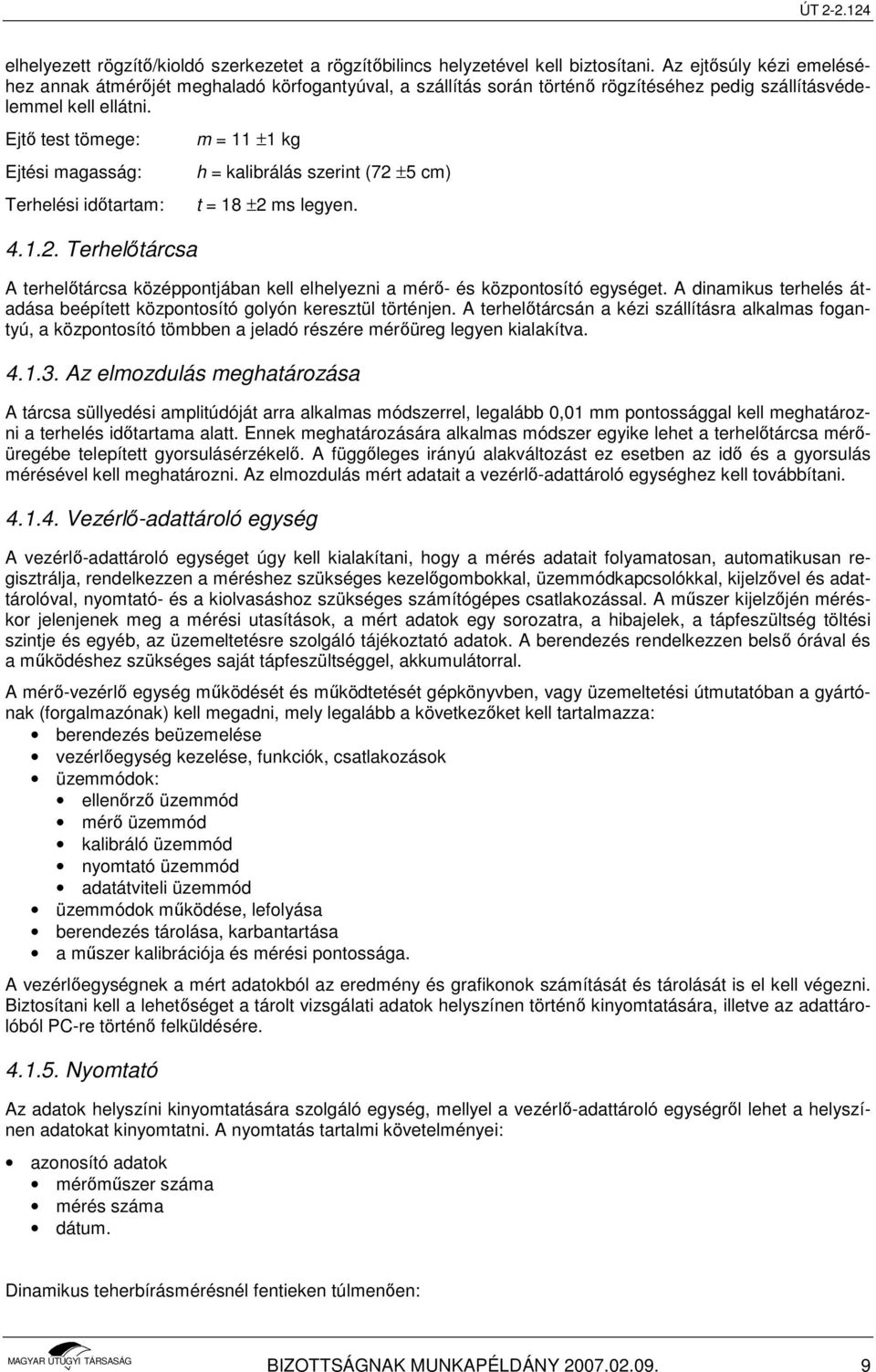 Ejtı test tömege: Ejtési magasság: Terhelési idıtartam: 4.1.2. Terhelıtárcsa m = 11 ±1 kg h = kalibrálás szerint (72 ±5 cm) t = 18 ±2 ms legyen.