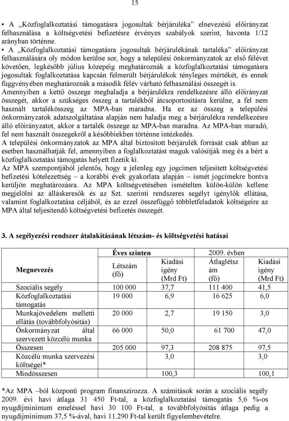 közepéig meghatároznák a közfoglalkoztatási támogatásra jogosultak foglalkoztatása kapcsán felmerült bérjárulékok tényleges mértékét, és ennek függvényében meghatároznák a második félév várható