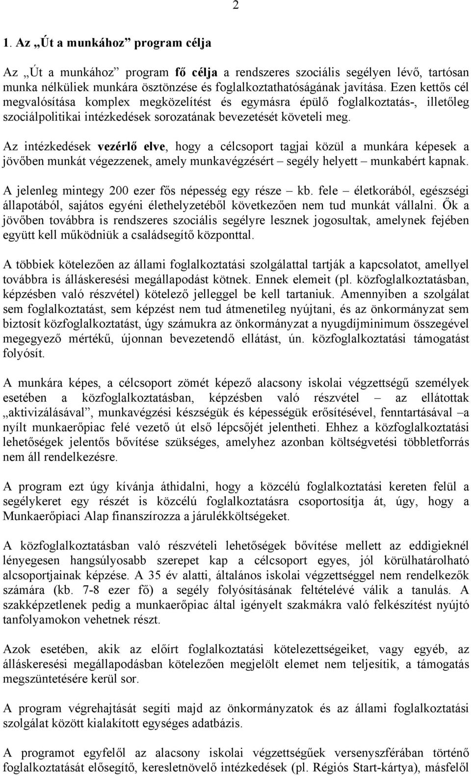 Az intézkedések vezérlő elve, hogy a célcsoport tagjai közül a munkára képesek a jövőben munkát végezzenek, amely munkavégzésért segély helyett munkabért kapnak.