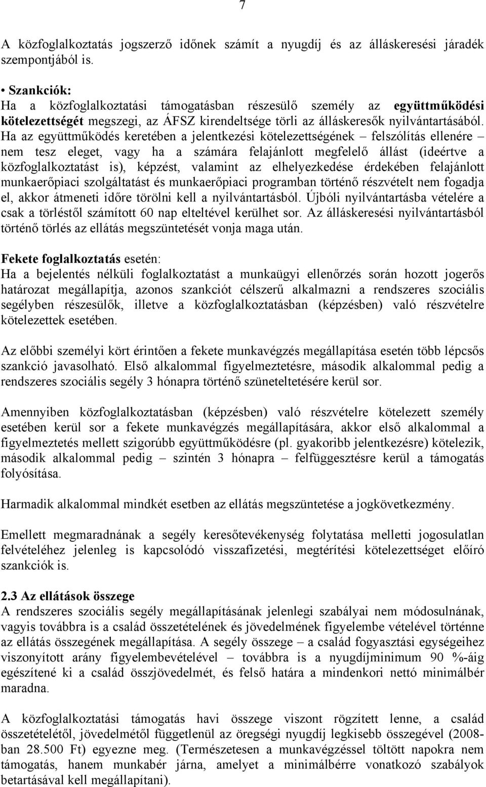 Ha az együttműködés keretében a jelentkezési kötelezettségének felszólítás ellenére nem tesz eleget, vagy ha a számára felajánlott megfelelő állást (ideértve a közfoglalkoztatást is), képzést,