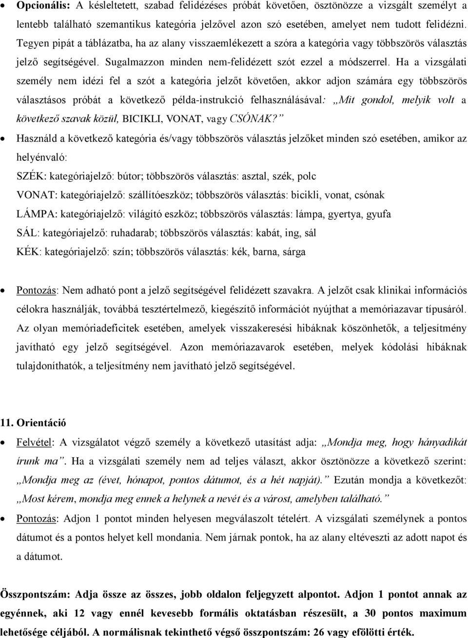 Ha a vizsgálati személy nem idézi fel a szót a kategória jelzőt követően, akkor adjon számára egy többszörös választásos próbát a következő példa-instrukció felhasználásával: Mit gondol, melyik volt