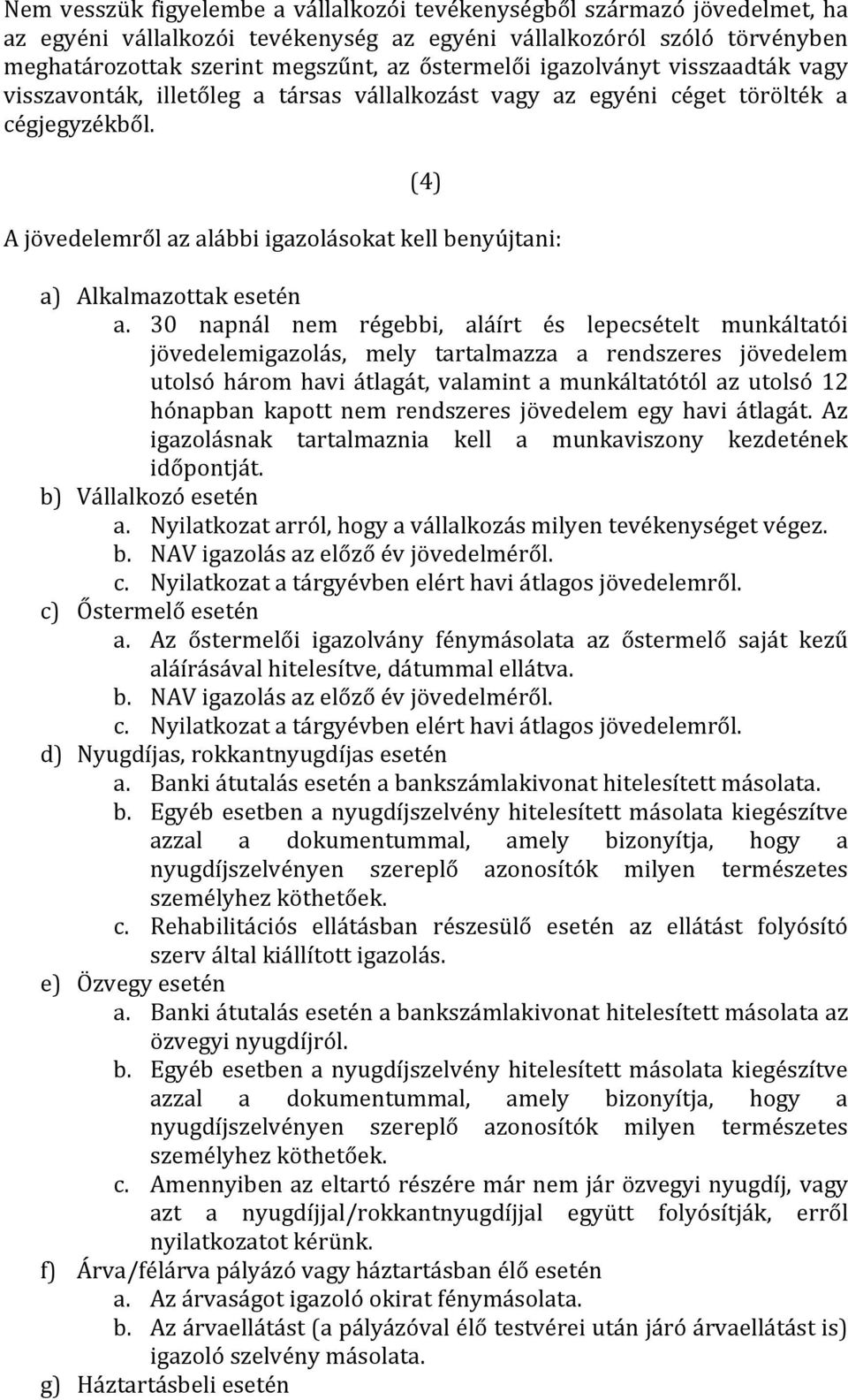 (4) A jövedelemről az alábbi igazolásokat kell benyújtani: a) Alkalmazottak esetén a.