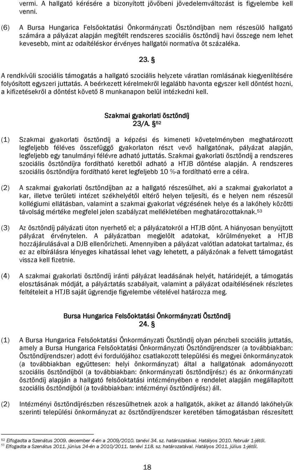 odaítéléskor érvényes hallgatói normatíva öt százaléka. 23. A rendkívüli szociális támogatás a hallgató szociális helyzete váratlan romlásának kiegyenlítésére folyósított egyszeri juttatás.