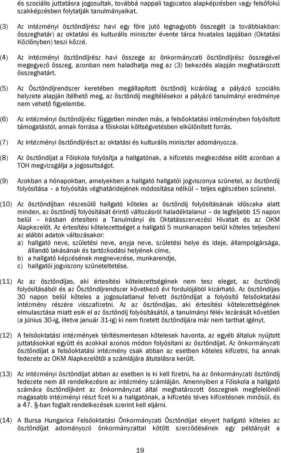 közzé. (4) Az intézményi ösztöndíjrész havi összege az önkormányzati ösztöndíjrész összegével megegyező összeg, azonban nem haladhatja meg az (3) bekezdés alapján meghatározott összeghatárt.