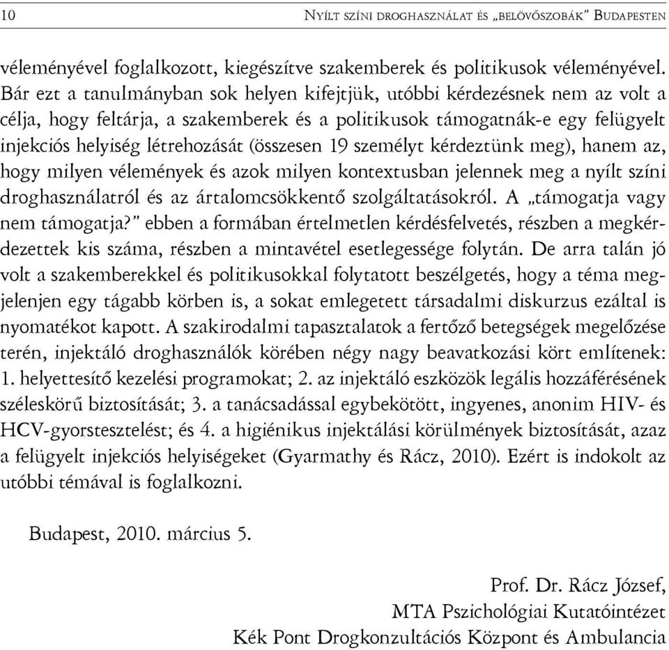 19 személyt kérdeztünk meg), hanem az, hogy milyen vélemények és azok milyen kontextusban jelennek meg a nyílt színi droghasználatról és az ártalomcsökkentő szolgáltatásokról.