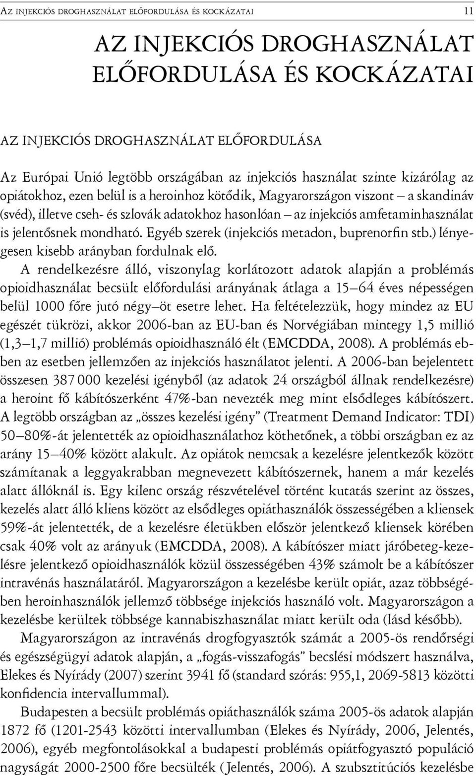 jelentősnek mondható. Egyéb szerek (injekciós metadon, buprenorfin stb.) lényegesen kisebb arányban fordulnak elő.