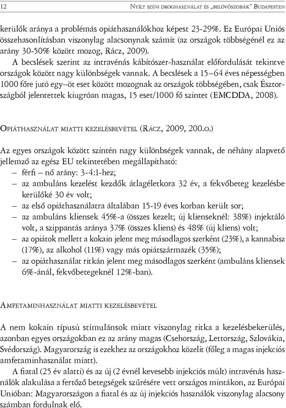 A becslések szerint az intravénás kábítószer-használat előfordulását tekintve országok között nagy különbségek vannak.