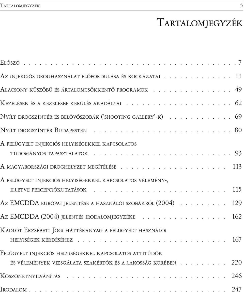 ......................... 80 A FELÜGYELT INJEKCIÓS HELYISÉGEKKEL KAPCSOLATOS TUDOMÁNYOS TAPASZTALATOK.......................... 93 A MAGYARORSZÁGI DROGHELYZET MEGÍTÉLÉSE.