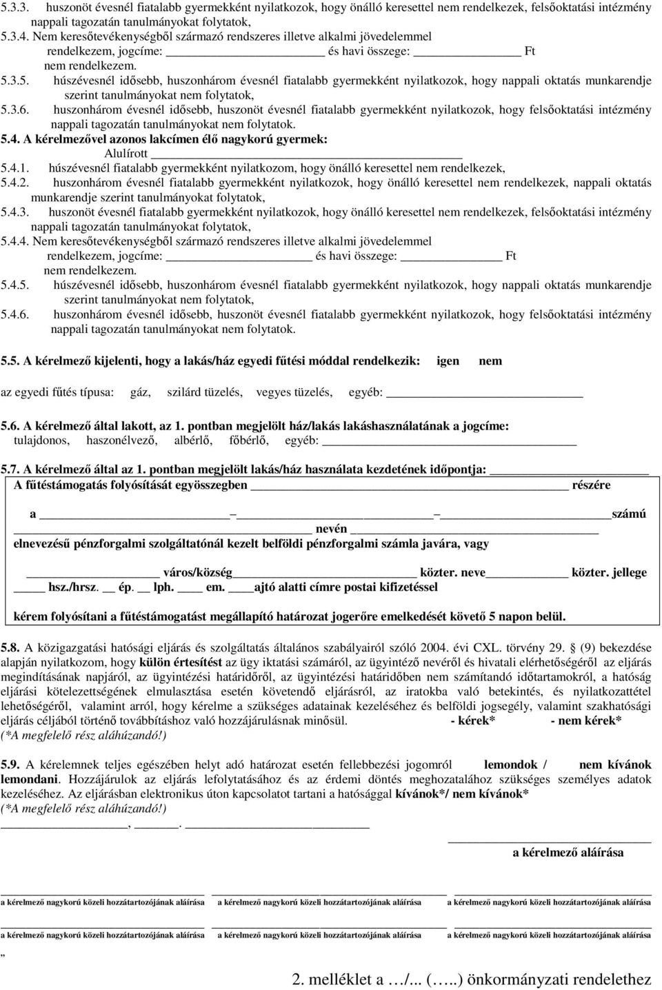 3.5. húszévesnél idősebb, huszonhárom évesnél fiatalabb gyermekként nyilatkozok, hogy nappali oktatás munkarendje szerint tanulmányokat nem folytatok, 5.3.6.