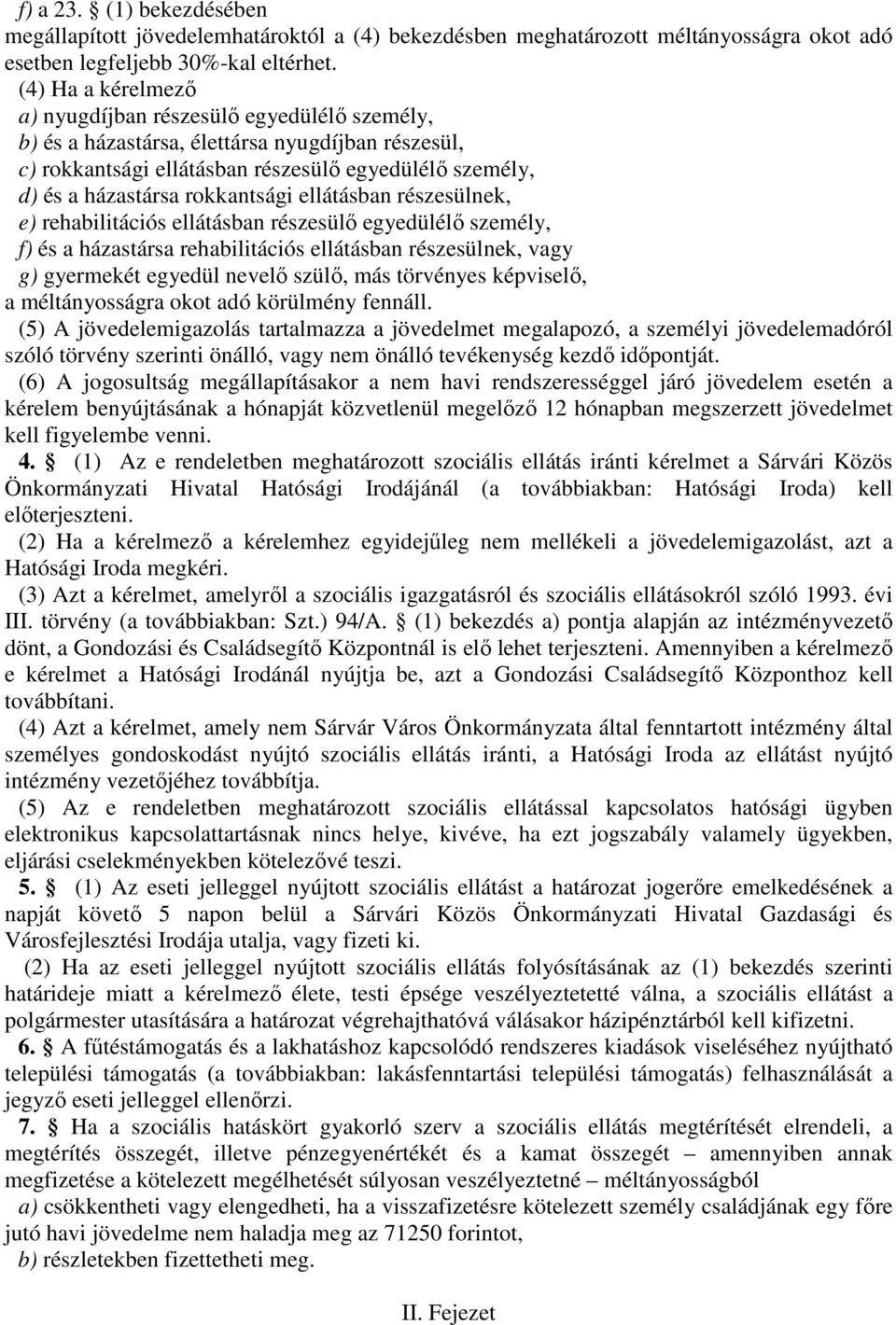 rokkantsági ellátásban részesülnek, e) rehabilitációs ellátásban részesülő egyedülélő személy, f) és a házastársa rehabilitációs ellátásban részesülnek, vagy g) gyermekét egyedül nevelő szülő, más
