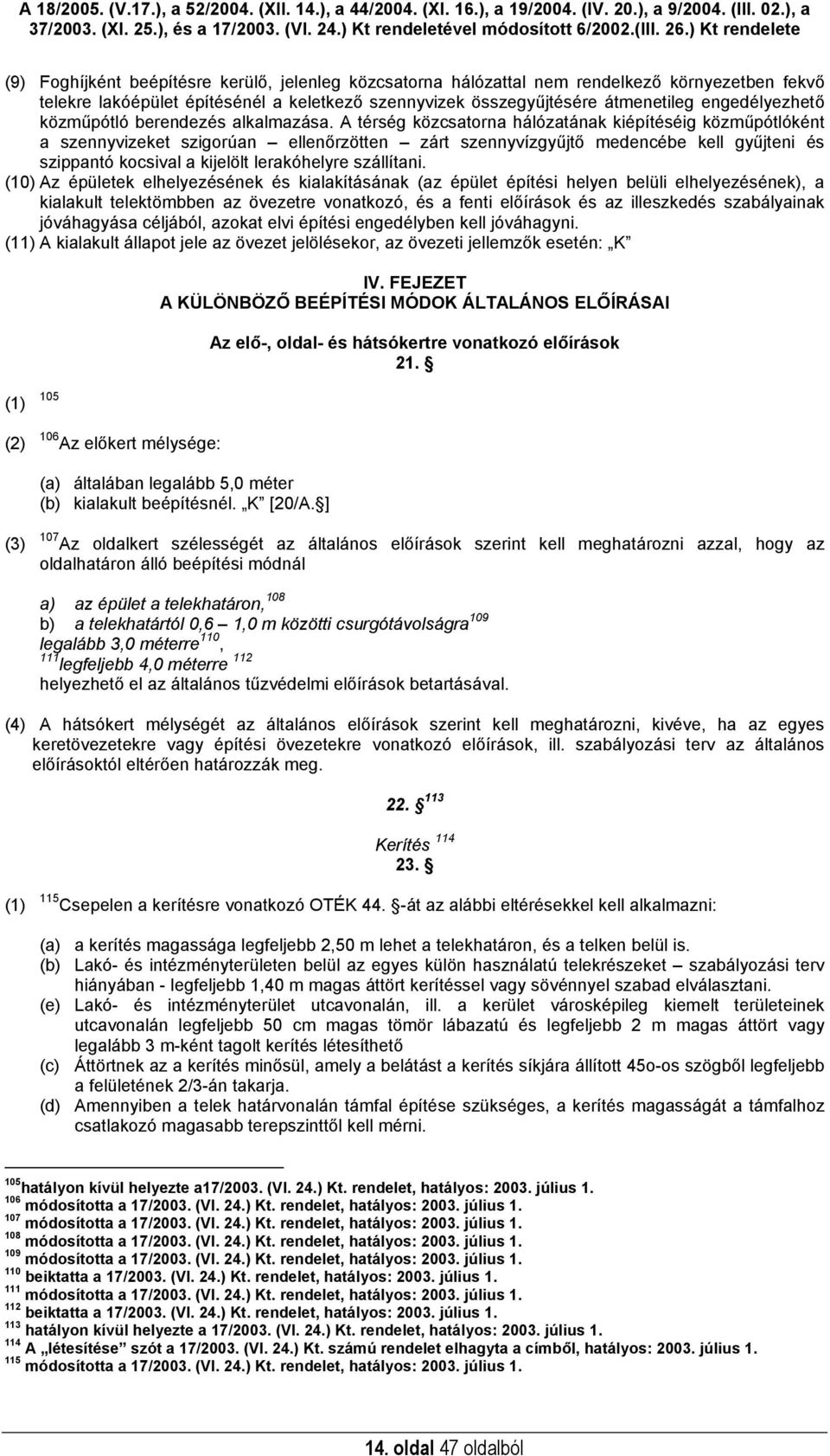 A térség közcsatorna hálózatának kiépítéséig közműpótlóként a szennyvizeket szigorúan ellenőrzötten zárt szennyvízgyűjtő medencébe kell gyűjteni és szippantó kocsival a kijelölt lerakóhelyre