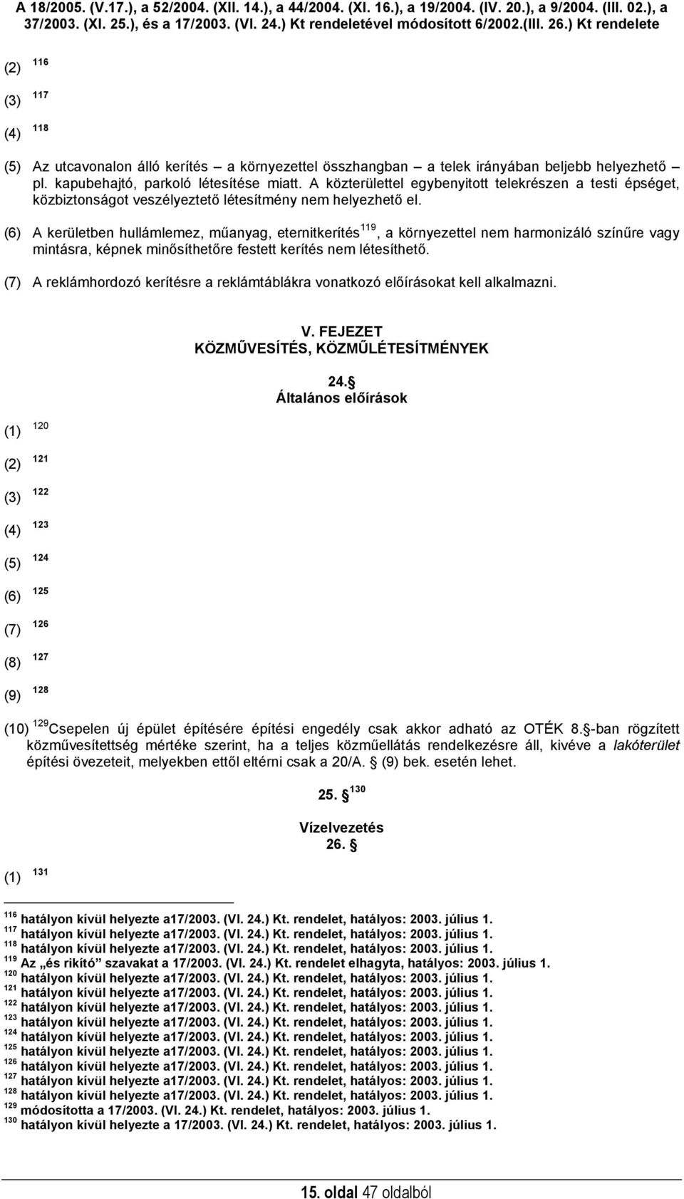(6) A kerületben hullámlemez, műanyag, eternitkerítés 119, a környezettel nem harmonizáló színűre vagy mintásra, képnek minősíthetőre festett kerítés nem létesíthető.