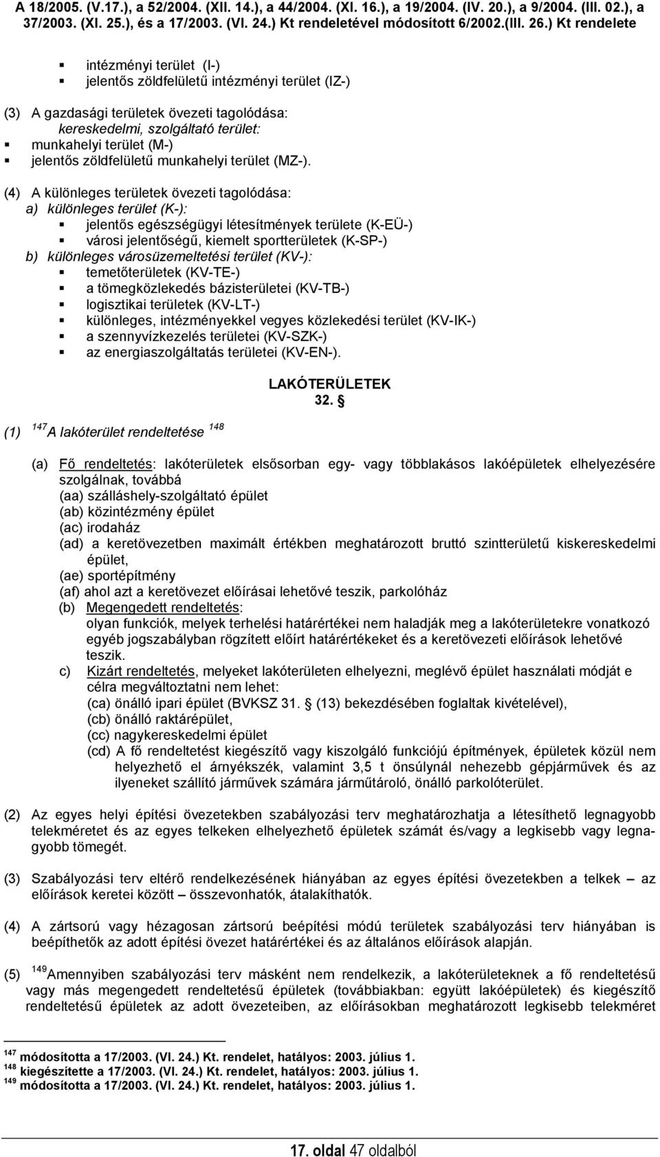 (4) A különleges területek övezeti tagolódása: a) különleges terület (K-): jelentős egészségügyi létesítmények területe (K-EÜ-) városi jelentőségű, kiemelt sportterületek (K-SP-) b) különleges