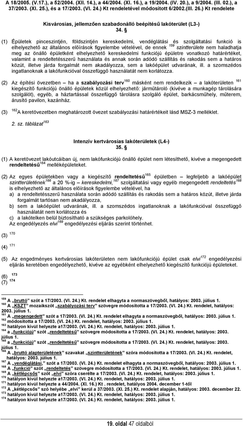 az önálló épületként elhelyezhető kereskedelmi funkciójú épületre vonatkozó határértéket, valamint a rendeltetésszerű használata és annak során adódó szállítás és rakodás sem a határos közút, illetve