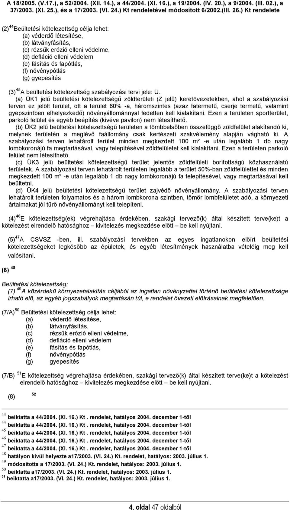 (a) ÜK1 jelű beültetési kötelezettségű zöldterületi (Z jelű) keretövezetekben, ahol a szabályozási terven ez jelölt terület, ott a terület 80% -a, háromszintes (azaz fatermetű, cserje termetű,
