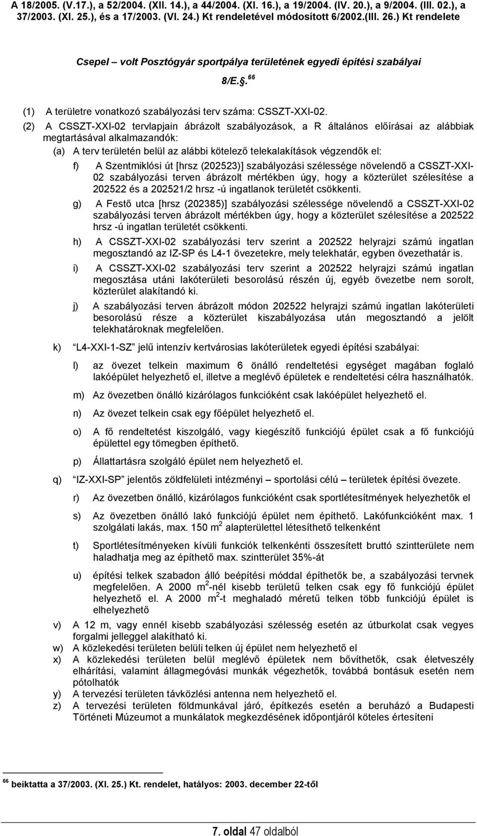 A Szentmiklósi út [hrsz (202523)] szabályozási szélessége növelendő a CSSZT-XXI- 02 szabályozási terven ábrázolt mértékben úgy, hogy a közterület szélesítése a 202522 és a 202521/2 hrsz -ú ingatlanok