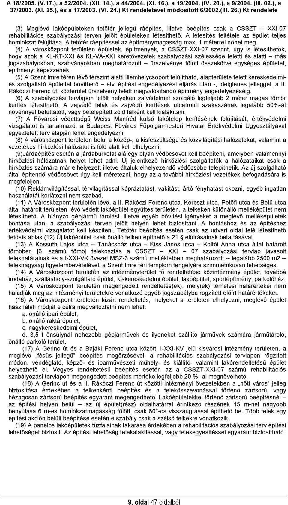 (4) A városközpont területén épületek, építmények, a CSSZT-XXI-07 szerint, úgy is létesíthetők, hogy azok a KL-KT-XXI és KL-VA-XXI keretövezetek szabályozási szélessége feletti és alatti más