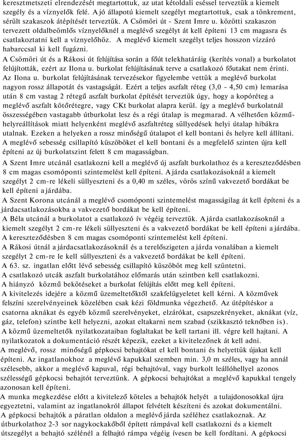 közötti szakaszon tervezett oldalbeömlős víznyelőknél a meglévő szegélyt át kell építeni 13 cm magasra és csatlakoztatni kell a víznyelőhöz.