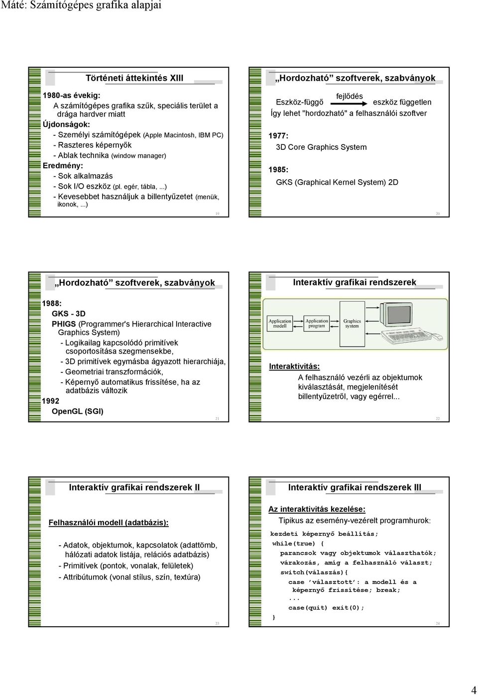 ..) 19 Hordozható szoftverek, szabványok fejlődés Eszköz-függő eszköz független Így lehet "hordozható" a felhasználói szoftver 1977: 3D Core Graphics System 1985: GKS (Graphical Kernel System) 2D 20