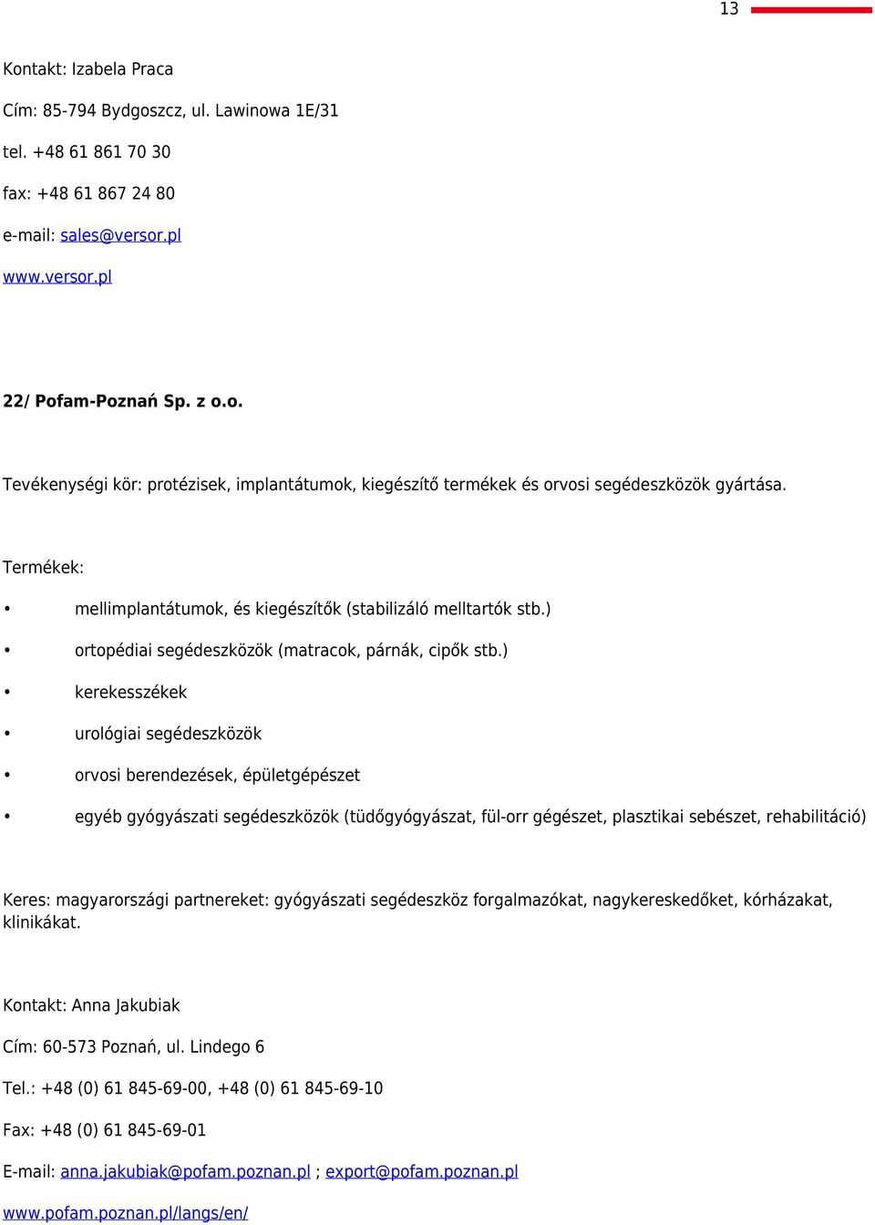 ) kerekesszékek urológiai segédeszközök orvosi berendezések, épületgépészet egyéb gyógyászati segédeszközök (tüdőgyógyászat, fül-orr gégészet, plasztikai sebészet, rehabilitáció) Keres: magyarországi