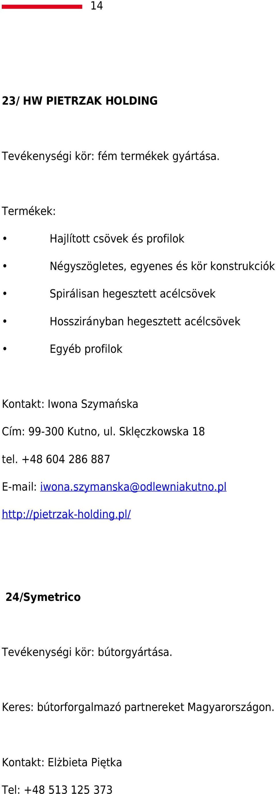 acélcsövek Egyéb profilok Kontakt: Iwona Szymańska Cím: 99-300 Kutno, ul. Sklęczkowska 18 tel. +48 604 286 887 E-mail: iwona.
