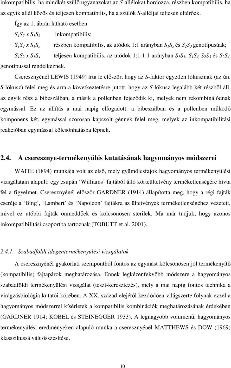 utódok 1:1:1:1 arányban S 1 S 3, S 1 S 4, S 2 S 3 és S 2 S 4, genotípussal rendelkeznek. Cseresznyénél LEWIS (1949) írta le először, hogy az S-faktor egyetlen lókusznak (az ún.