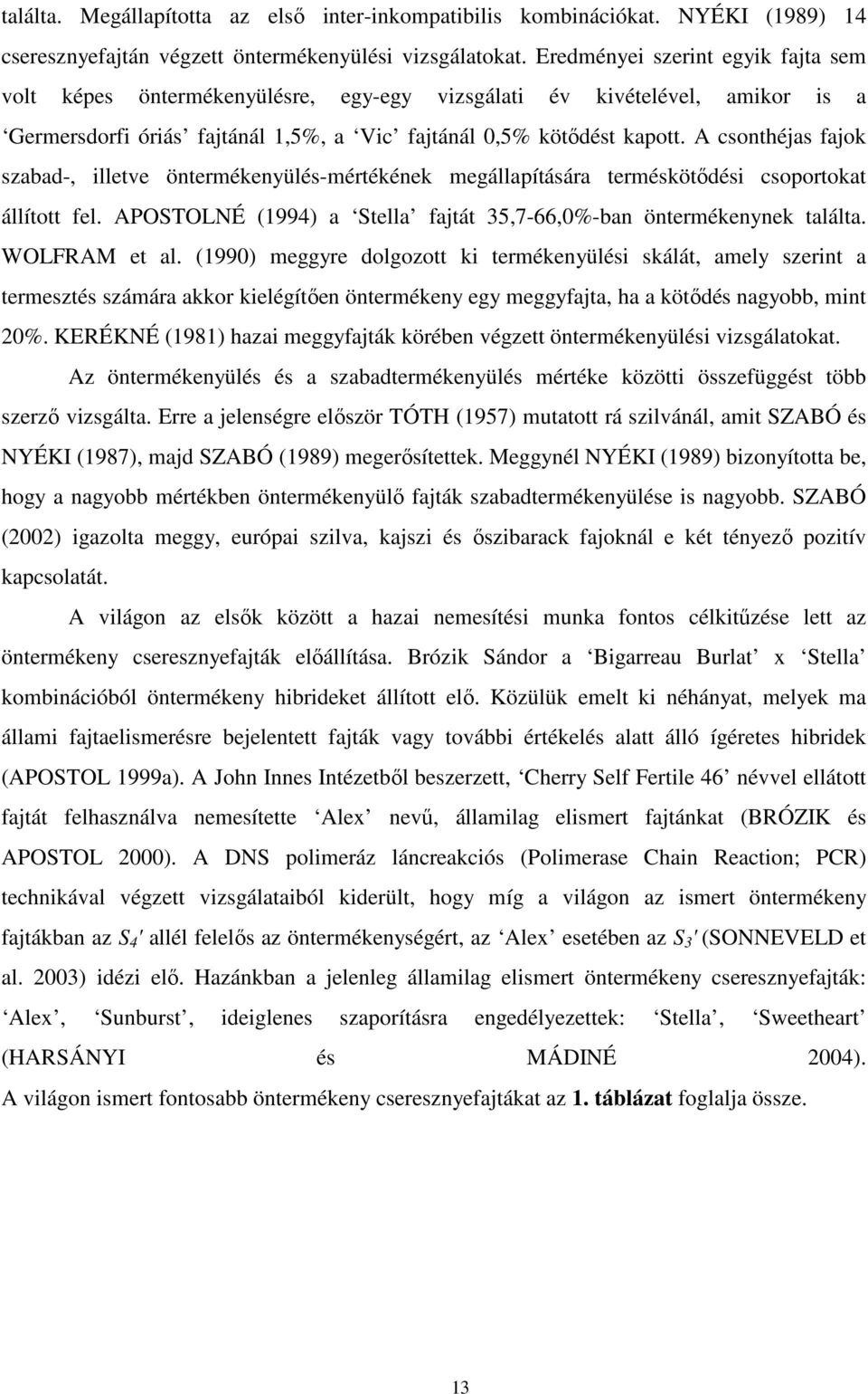 A csonthéjas fajok szabad-, illetve öntermékenyülés-mértékének megállapítására terméskötődési csoportokat állított fel. APOSTOLNÉ (1994) a Stella fajtát 35,7-66,0%-ban öntermékenynek találta.