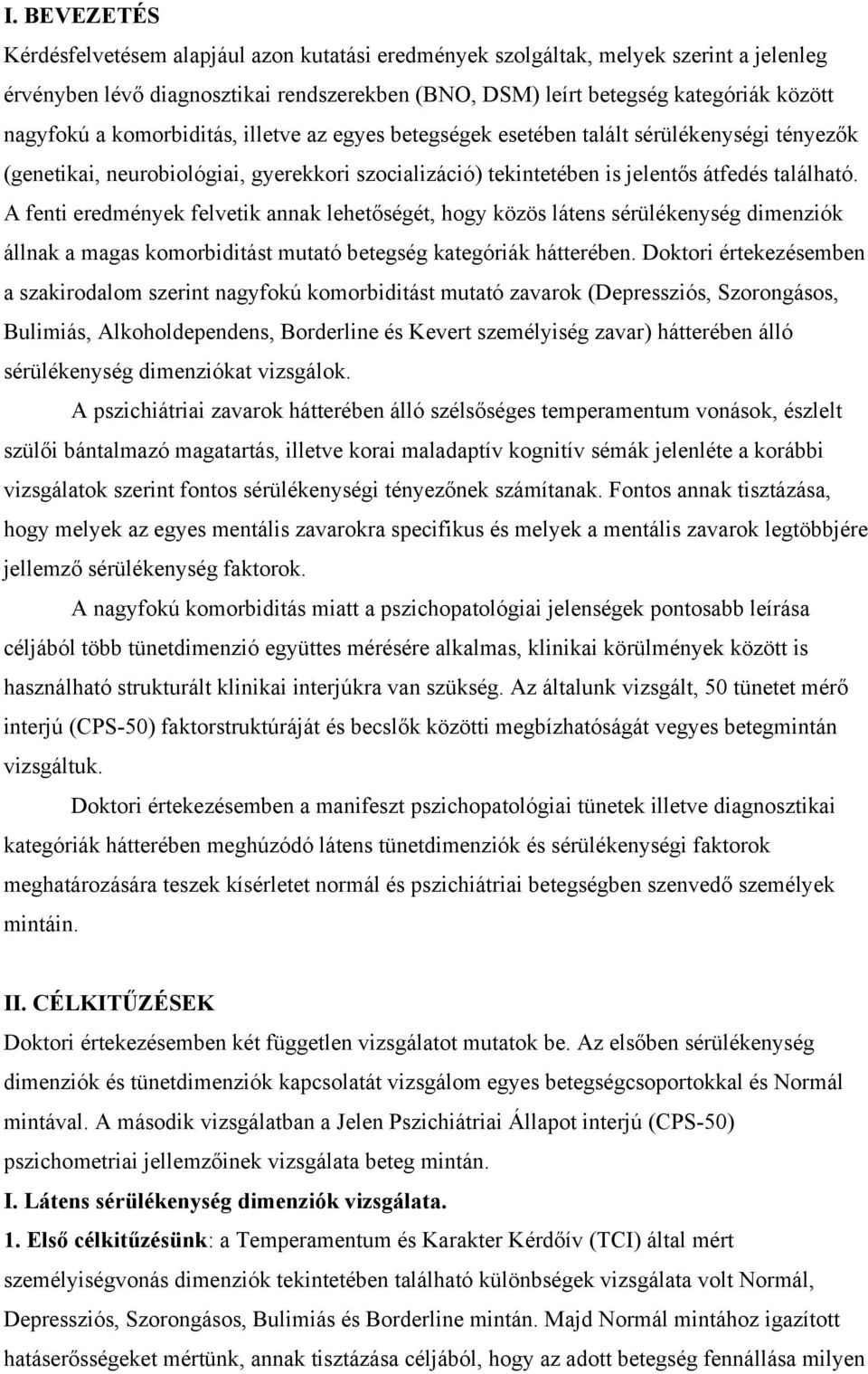 A fenti eredmények felvetik annak lehetőségét, hogy közös látens sérülékenység dimenziók állnak a magas komorbiditást mutató betegség kategóriák hátterében.