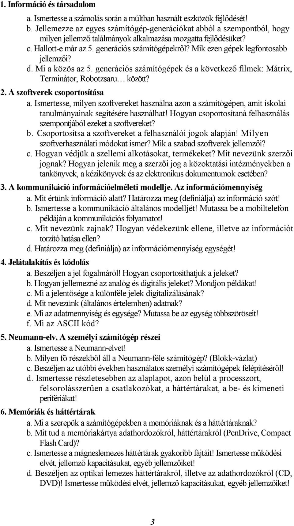 Mik ezen gépek legfontosabb jellemzői? d. Mi a közös az 5. generációs számítógépek és a következő filmek: Mátrix, Terminátor, Robotzsaru között? 2. A szoftverek csoportosítása a.