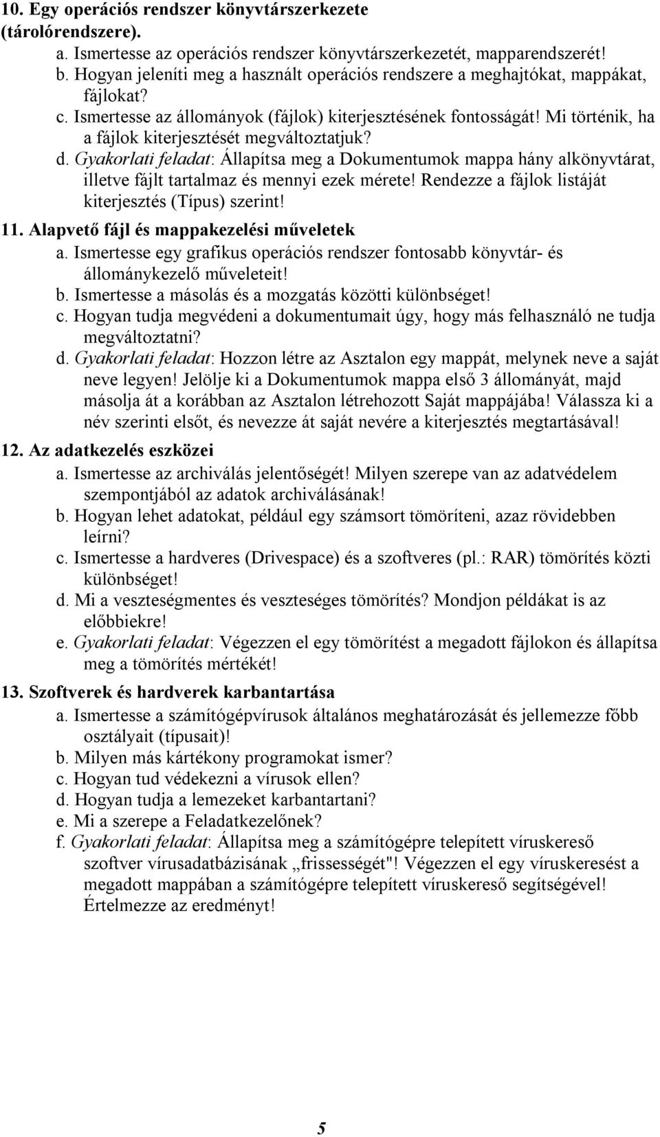 Mi történik, ha a fájlok kiterjesztését megváltoztatjuk? d. Gyakorlati feladat: Állapítsa meg a Dokumentumok mappa hány alkönyvtárat, illetve fájlt tartalmaz és mennyi ezek mérete!