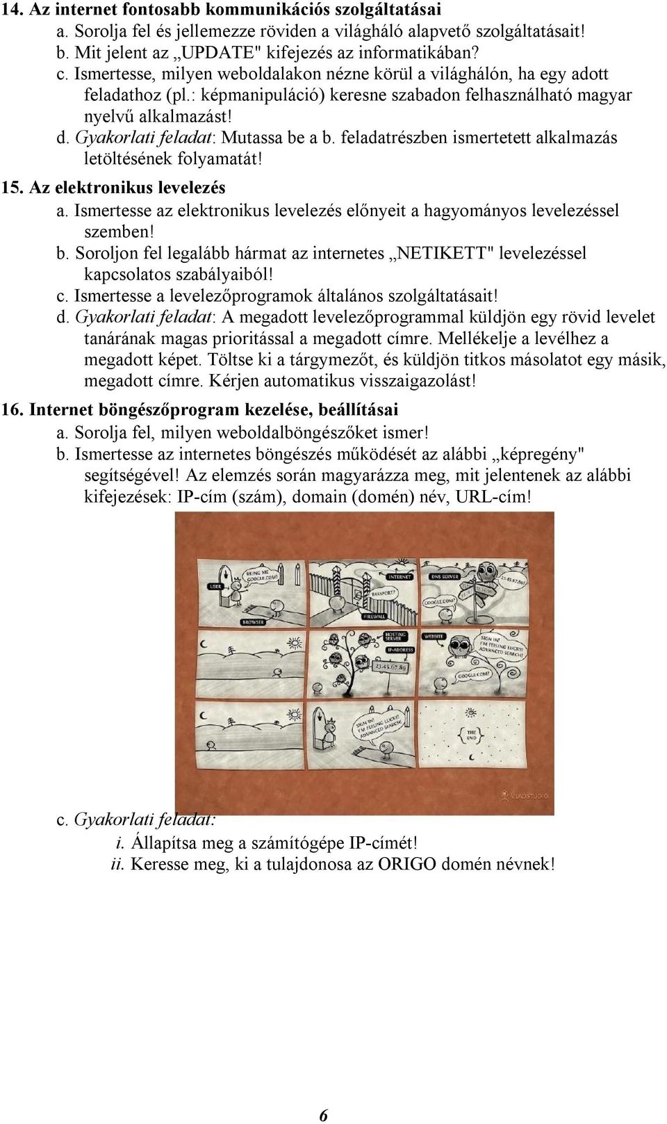 Gyakorlati feladat: Mutassa be a b. feladatrészben ismertetett alkalmazás letöltésének folyamatát! 15. Az elektronikus levelezés a.