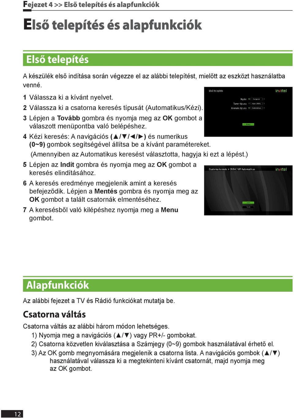 4 Kézi keresés: A navigációs ( / / / ) és numerikus (0~9) gombok segítségével állítsa be a kívánt paramétereket. (Amennyiben az Automatikus keresést választotta, hagyja ki ezt a lépést.