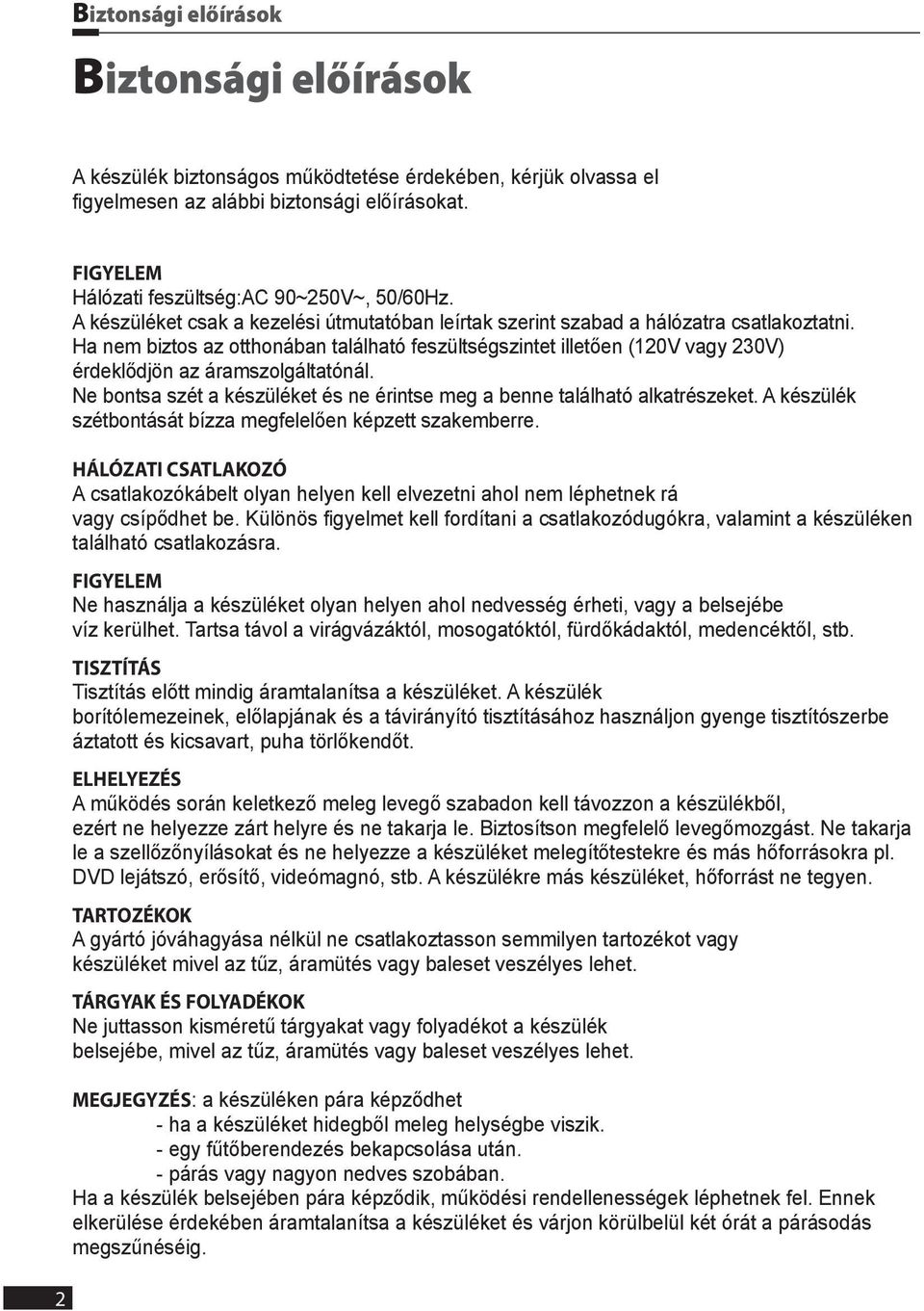 Ha nem biztos az otthonában található feszültségszintet illetően (120V vagy 230V) érdeklődjön az áramszolgáltatónál. Ne bontsa szét a készüléket és ne érintse meg a benne található alkatrészeket.