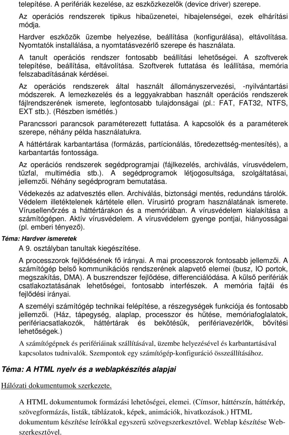 A tanult operációs rendszer fontosabb beállítási lehetőségei. A szoftverek telepítése, beállítása, eltávolítása. Szoftverek futtatása és leállítása, memória felszabadításának kérdései.