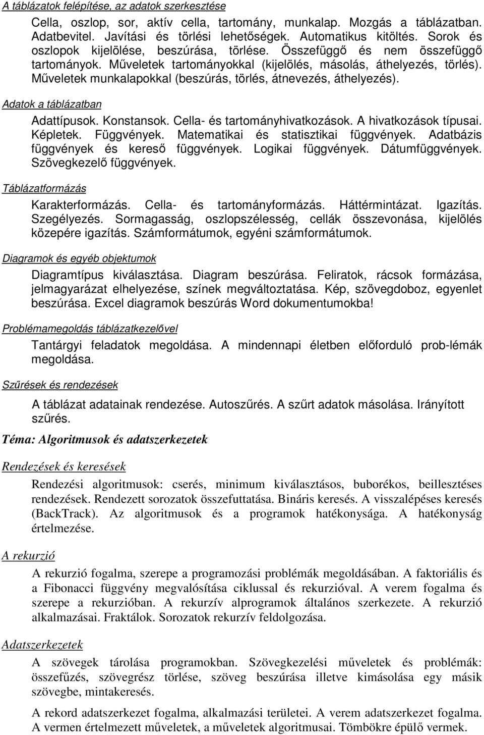 Műveletek munkalapokkal (beszúrás, törlés, átnevezés, áthelyezés). Adatok a táblázatban Adattípusok. Konstansok. Cella- és tartományhivatkozások. A hivatkozások típusai. Képletek. Függvények.