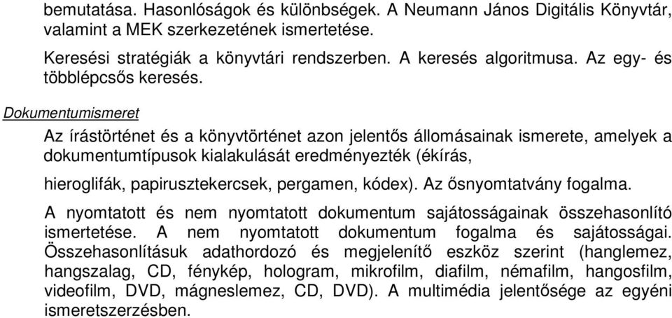 Dokumentumismeret Az írástörténet és a könyvtörténet azon jelentős állomásainak ismerete, amelyek a dokumentumtípusok kialakulását eredményezték (ékírás, hieroglifák, papirusztekercsek, pergamen,