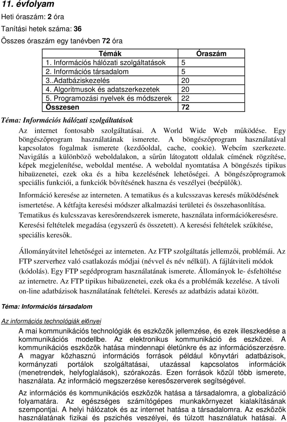 A World Wide Web működése. Egy böngészőprogram használatának ismerete. A böngészőprogram használatával kapcsolatos fogalmak ismerete (kezdőoldal, cache, cookie). Webcím szerkezete.