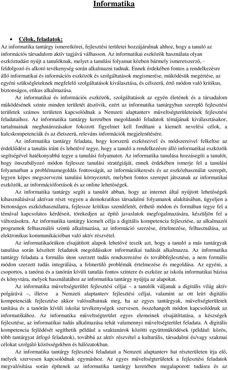Ennek érdekében fontos a rendelkezésre álló informatikai és információs eszközök és szolgáltatások megismerése, működésük megértése, az egyéni szükségleteknek megfelelő szolgáltatások kiválasztása,