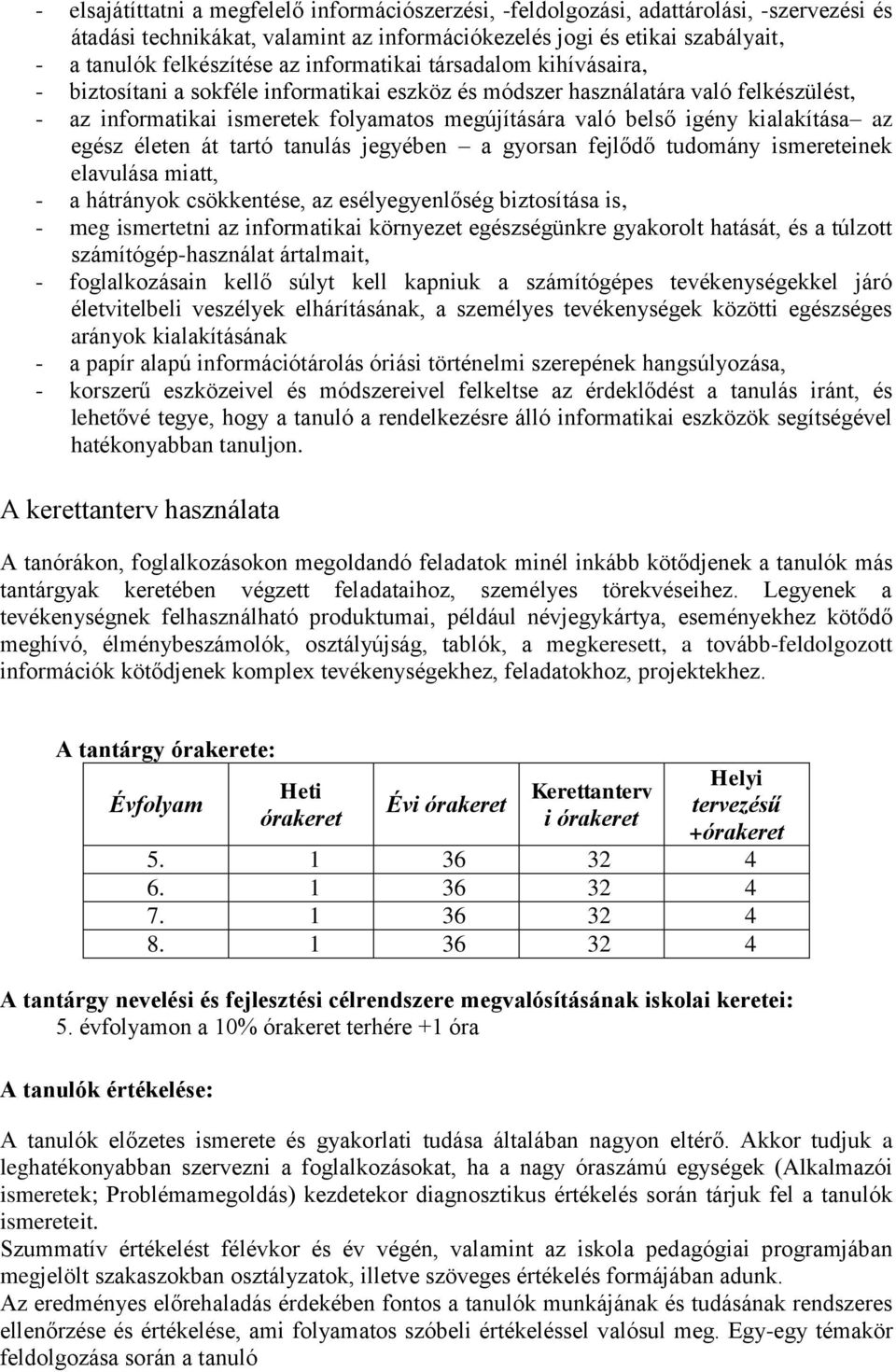 kialakítása az egész életen át tartó tanulás jegyében a gyorsan fejlődő tudomány ismereteinek elavulása miatt, - a hátrányok csökkentése, az esélyegyenlőség biztosítása is, - meg ismertetni az