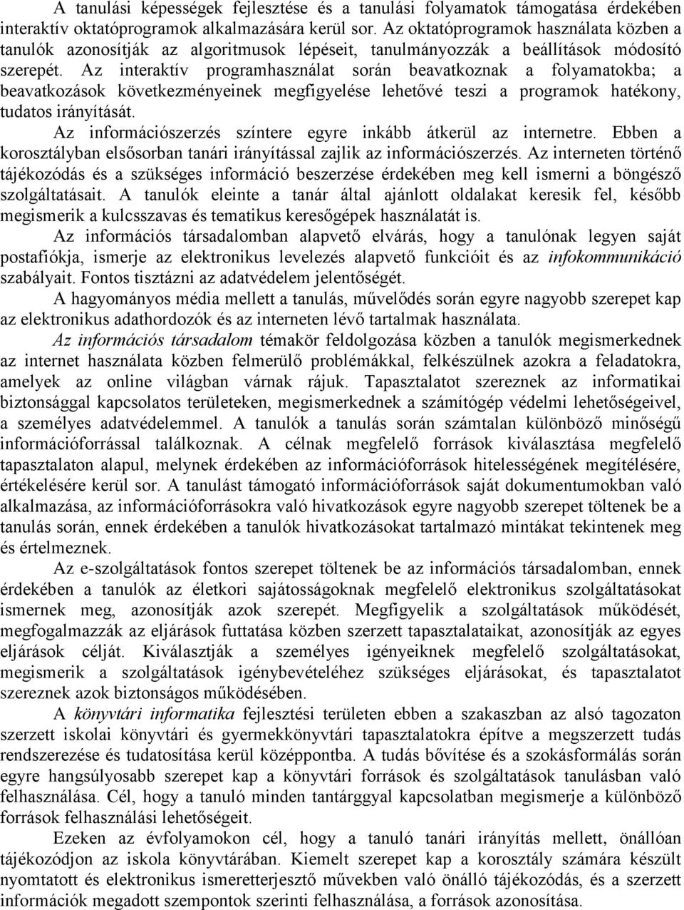 Az interaktív programhasználat során beavatkoznak a folyamatokba; a beavatkozások következményeinek megfigyelése lehetővé teszi a programok hatékony, tudatos irányítását.
