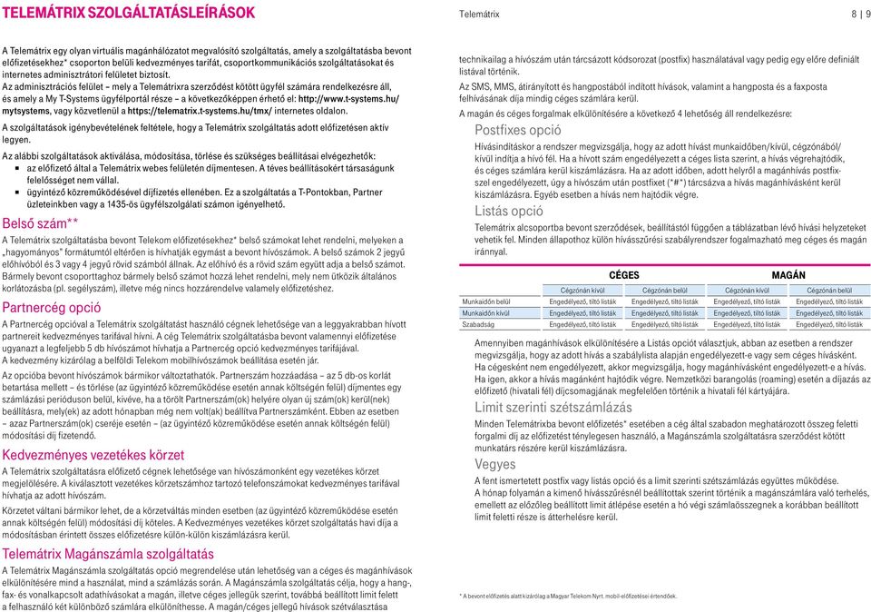Az adminisztrációs felület mely a Telemátrixra szerződést kötött ügyfél számára rendelkezésre áll, és amely a My T-Systems ügyfélportál része a következőképpen érhető el: http://www.t-systems.