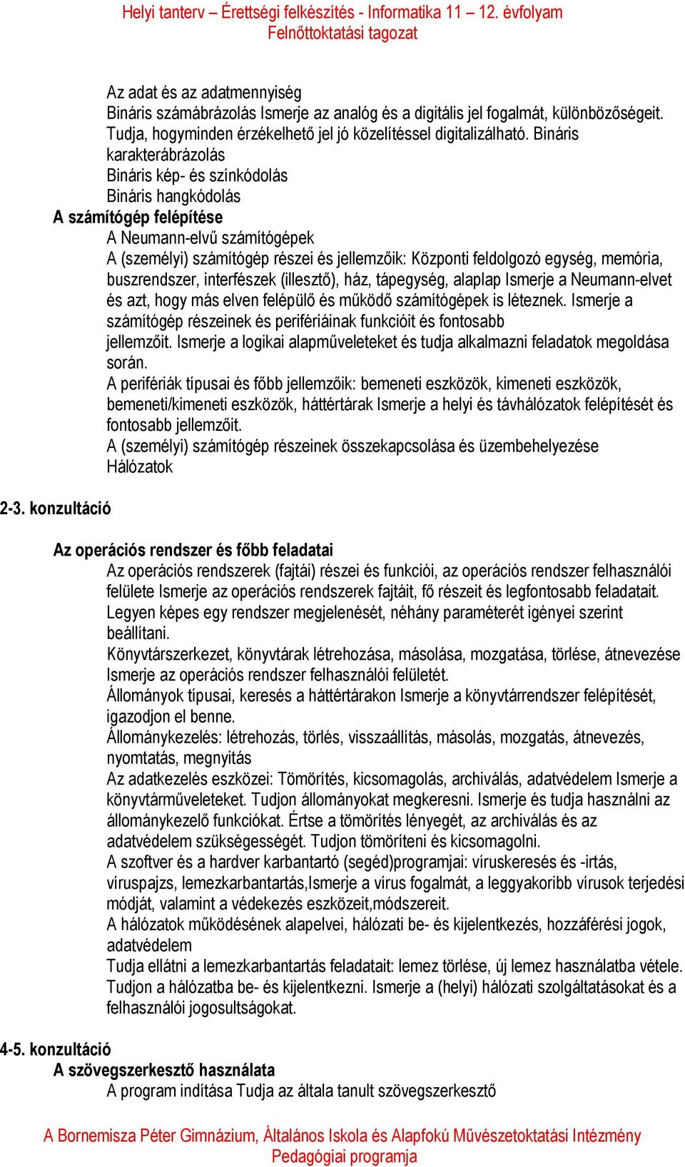 Bináris karakterábrázolás Bináris kép- és színkódolás Bináris hangkódolás A számítógép felépítése A Neumann-elvű számítógépek A (személyi) számítógép részei és jellemzőik: Központi feldolgozó egység,