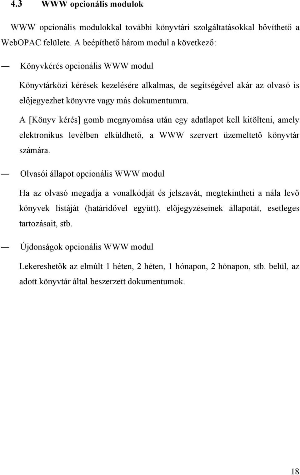 A [Könyv kérés] gomb megnyomása után egy adatlapot kell kitölteni, amely elektronikus levélben elküldhető, a WWW szervert üzemeltető könyvtár számára.