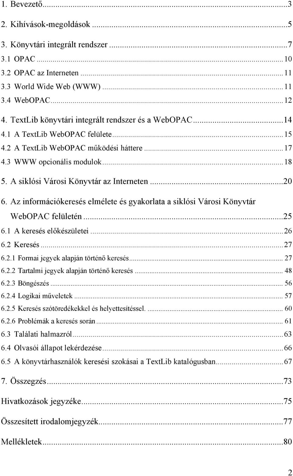 A siklósi Városi Könyvtár az Interneten...20 6. Az információkeresés elmélete és gyakorlata a siklósi Városi Könyvtár WebOPAC felületén...25 6.1 A keresés előkészületei...26 6.2 Keresés...27 6.2.1 Formai jegyek alapján történő keresés.