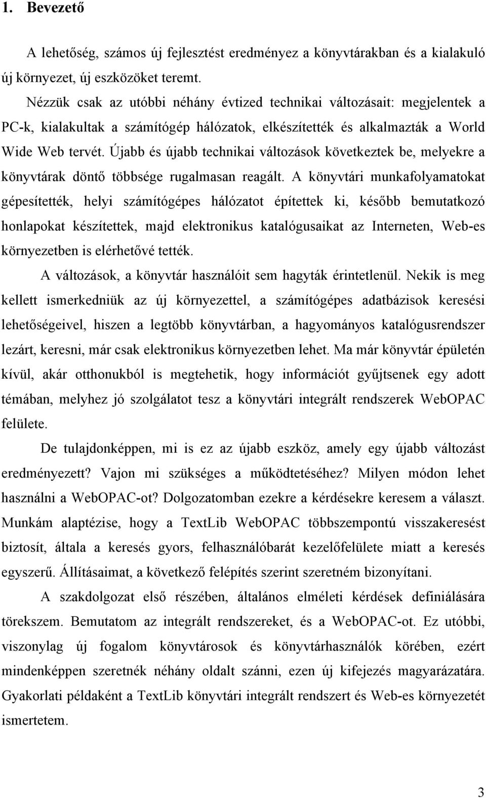 Újabb és újabb technikai változások következtek be, melyekre a könyvtárak döntő többsége rugalmasan reagált.