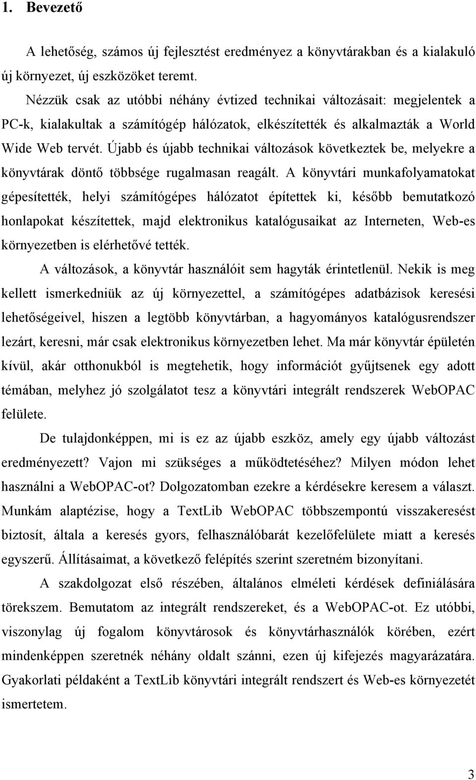 Újabb és újabb technikai változások következtek be, melyekre a könyvtárak döntő többsége rugalmasan reagált.