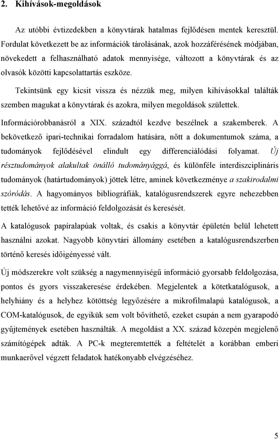 Tekintsünk egy kicsit vissza és nézzük meg, milyen kihívásokkal találták szemben magukat a könyvtárak és azokra, milyen megoldások születtek. Információrobbanásról a XIX.