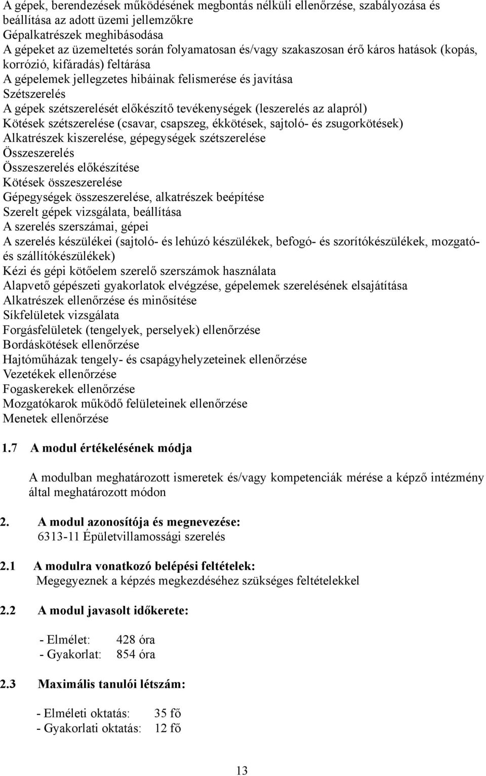 az alapról) Kötések szétszerelése (csavar, csapszeg, ékkötések, sajtoló- és zsugorkötések) Alkatrészek kiszerelése, gépegységek szétszerelése Összeszerelés Összeszerelés előkészítése Kötések