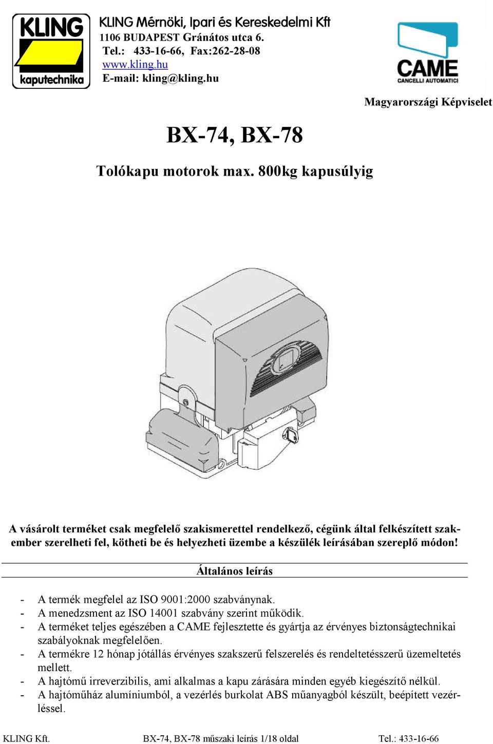 Általános leírás - A termék megfelel az ISO 9001:2000 szabványnak. - A menedzsment az ISO 14001 szabvány szerint működik.